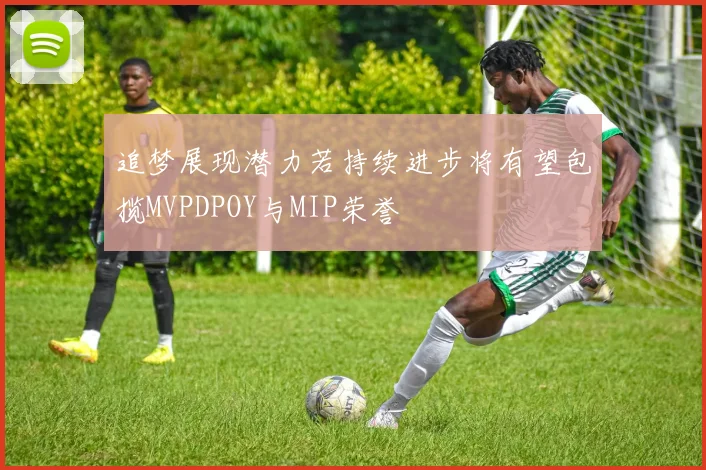 追梦展现潜力若持续进步将有望包揽MVPDPOY与MIP荣誉