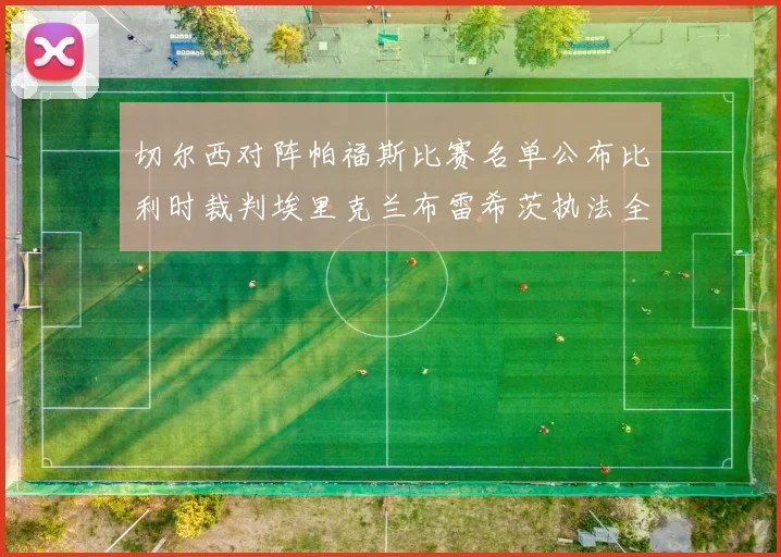 切尔西对阵帕福斯比赛名单公布比利时裁判埃里克兰布雷希茨执法全场